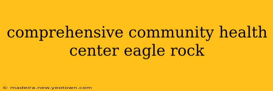 comprehensive community health center eagle rock