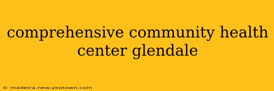 comprehensive community health center glendale