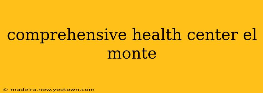 comprehensive health center el monte