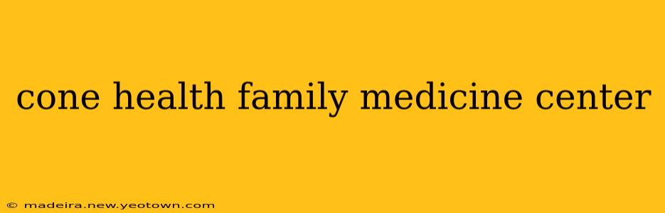 cone health family medicine center