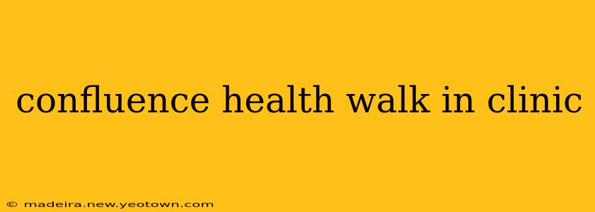 confluence health walk in clinic