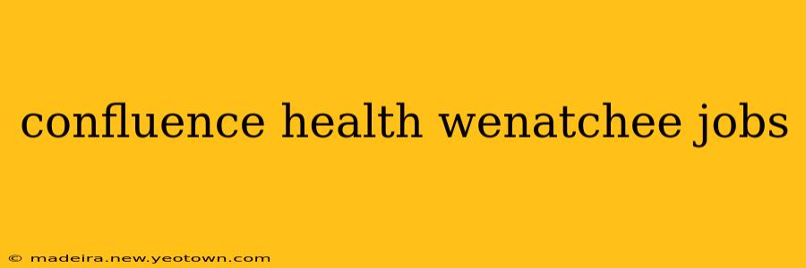 confluence health wenatchee jobs