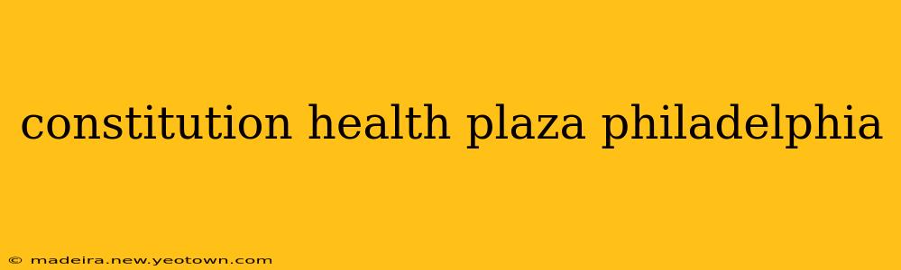 constitution health plaza philadelphia