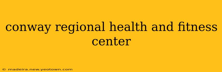 conway regional health and fitness center