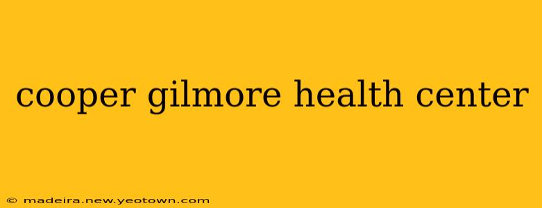 cooper gilmore health center