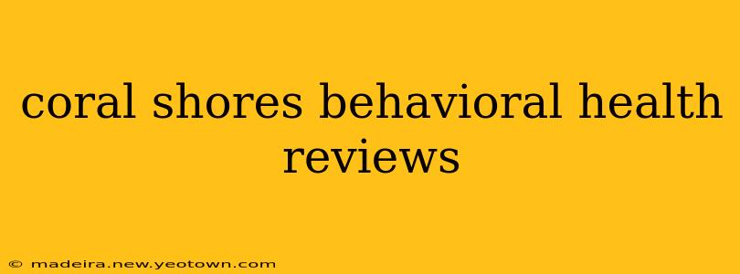 coral shores behavioral health reviews