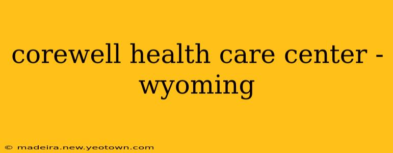 corewell health care center - wyoming