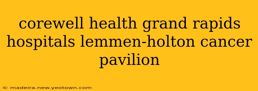 corewell health grand rapids hospitals lemmen-holton cancer pavilion