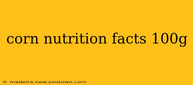 corn nutrition facts 100g