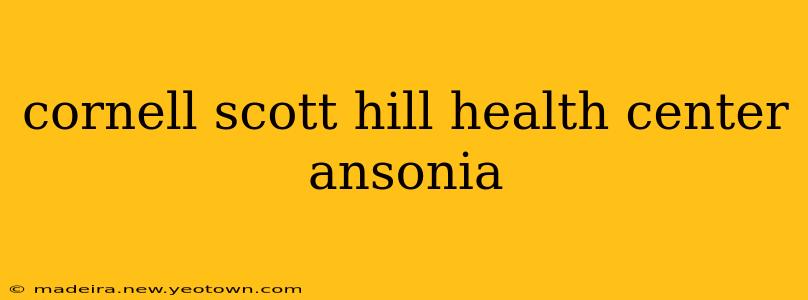 cornell scott hill health center ansonia