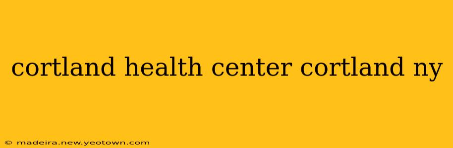 cortland health center cortland ny