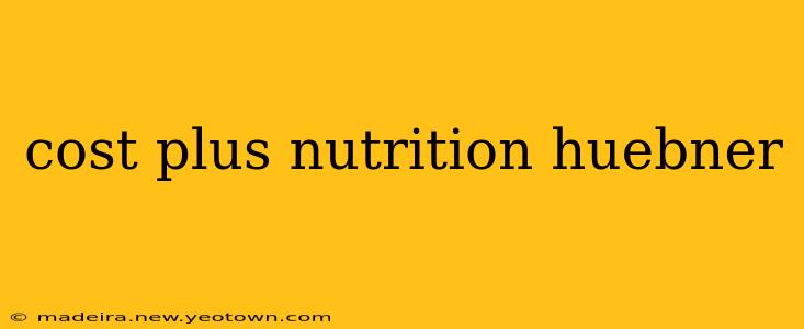 cost plus nutrition huebner