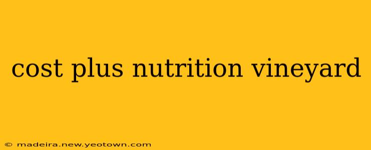 cost plus nutrition vineyard