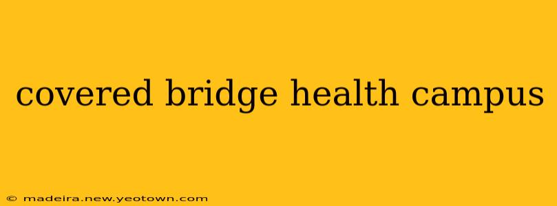 covered bridge health campus