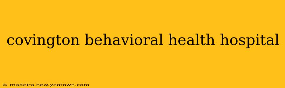 covington behavioral health hospital