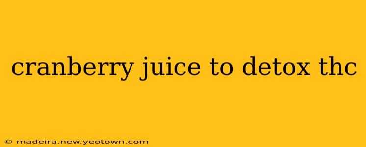 cranberry juice to detox thc