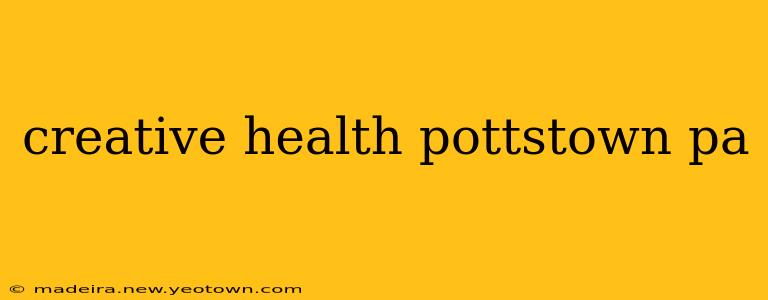 creative health pottstown pa