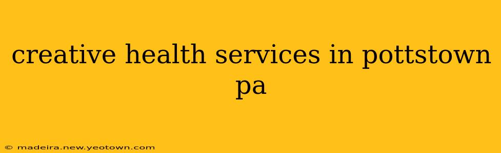 creative health services in pottstown pa