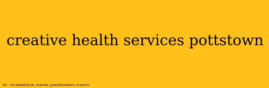 creative health services pottstown