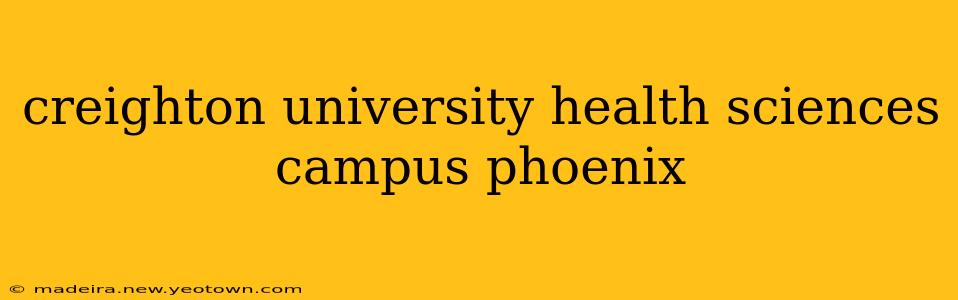creighton university health sciences campus phoenix