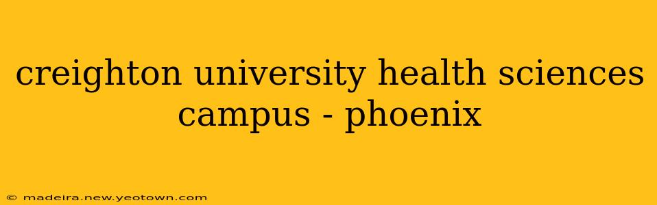 creighton university health sciences campus - phoenix