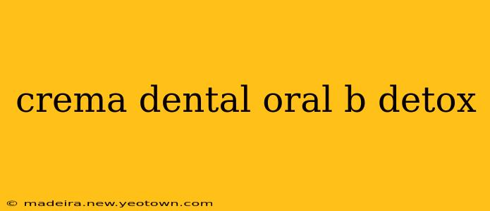 crema dental oral b detox