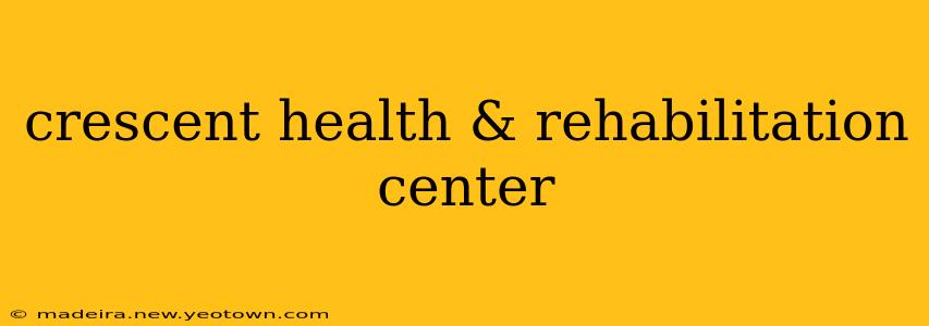 crescent health & rehabilitation center