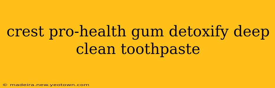 crest pro-health gum detoxify deep clean toothpaste