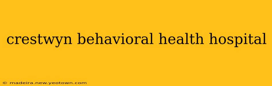 crestwyn behavioral health hospital
