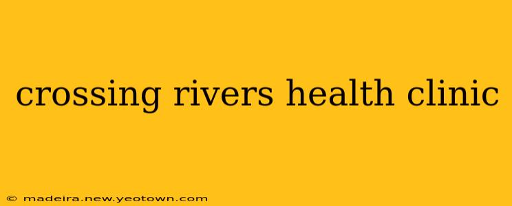 crossing rivers health clinic