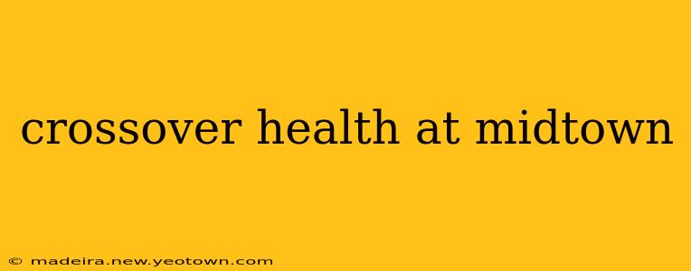 crossover health at midtown