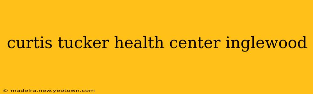 curtis tucker health center inglewood