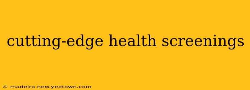 cutting-edge health screenings