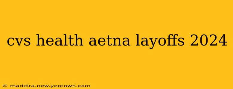 cvs health aetna layoffs 2024