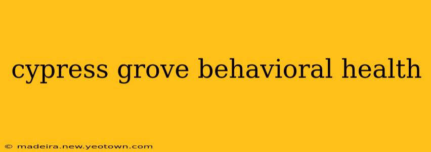 cypress grove behavioral health