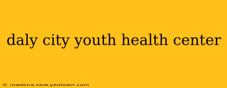 daly city youth health center