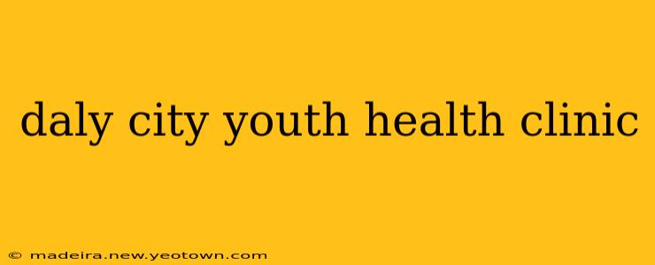 daly city youth health clinic