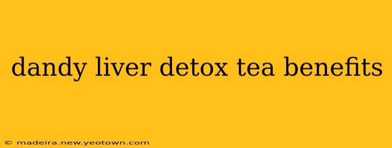 dandy liver detox tea benefits