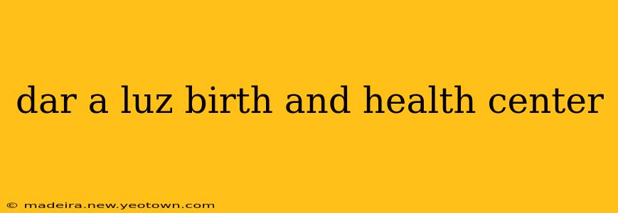 dar a luz birth and health center