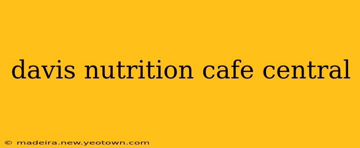 davis nutrition cafe central