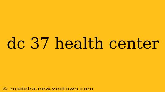 dc 37 health center