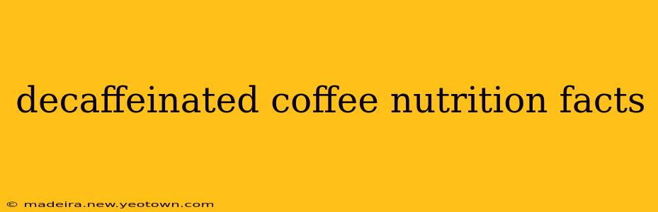 decaffeinated coffee nutrition facts
