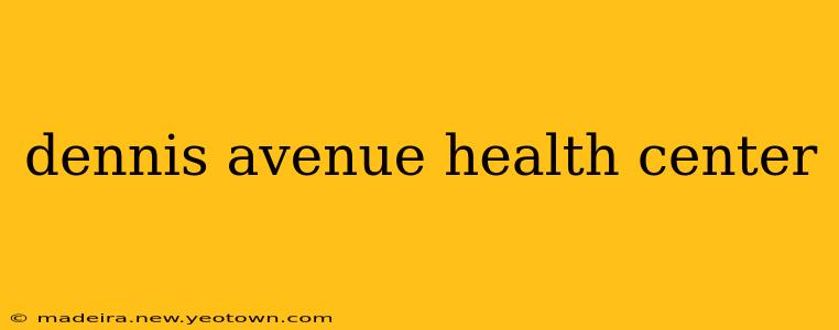 dennis avenue health center
