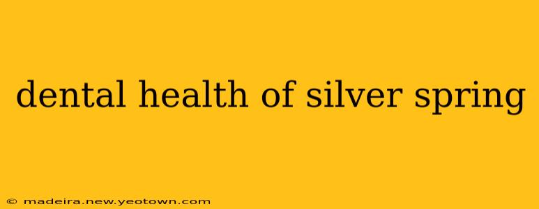 dental health of silver spring
