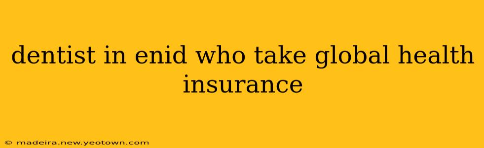 dentist in enid who take global health insurance