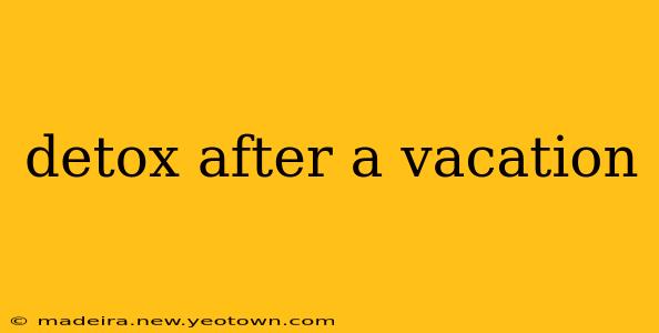 detox after a vacation