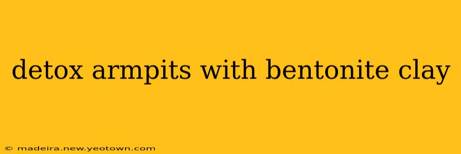 detox armpits with bentonite clay