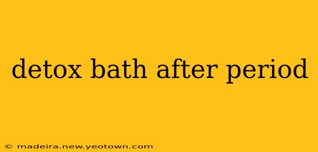 detox bath after period