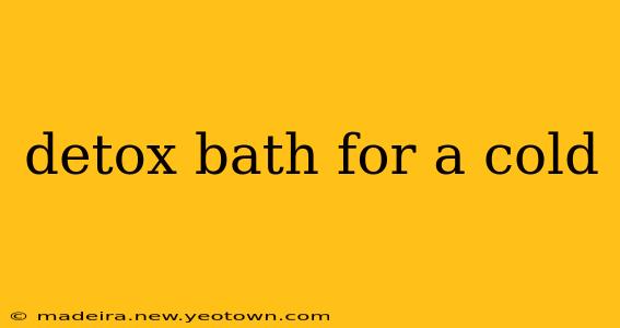detox bath for a cold