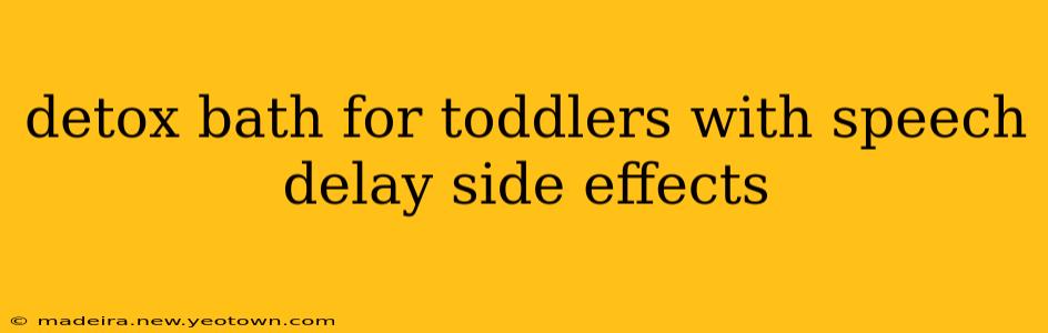 detox bath for toddlers with speech delay side effects